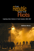The Republic and the Riots: Exploring Urban Violence in French Suburbs, 2005-2007 - cover image