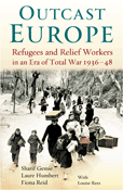 Outcast Europe: Refugees and Relief Workers in an Era of Total War 1936-48 - cover image